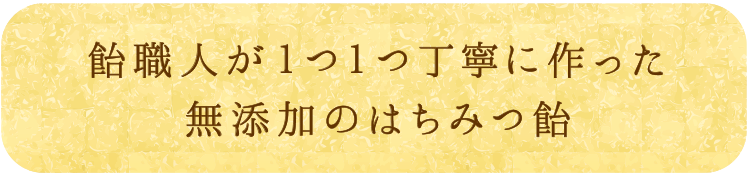 「飴職人が１つ１つ丁寧に作った無添加のはちみつ飴」