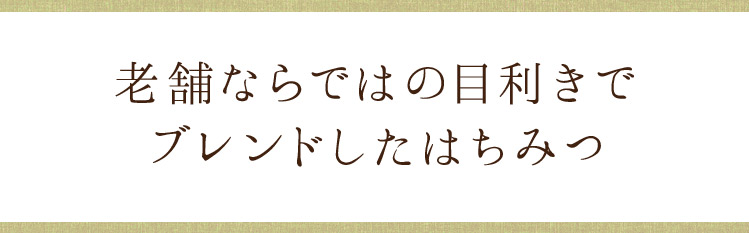 老舗ならではの目利きでブレンドしたはちみつ