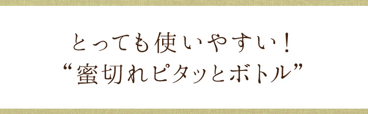 とっても使いやすい！“蜜切れピタッとボトル”